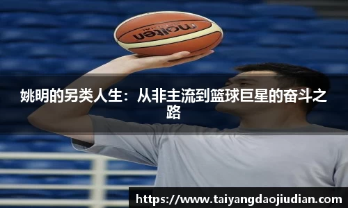姚明的另类人生：从非主流到篮球巨星的奋斗之路