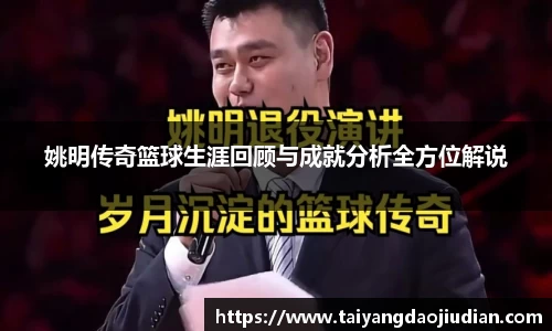 姚明传奇篮球生涯回顾与成就分析全方位解说