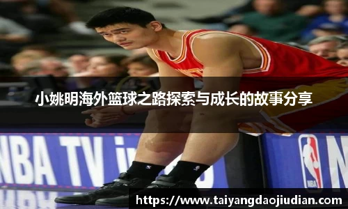 小姚明海外篮球之路探索与成长的故事分享